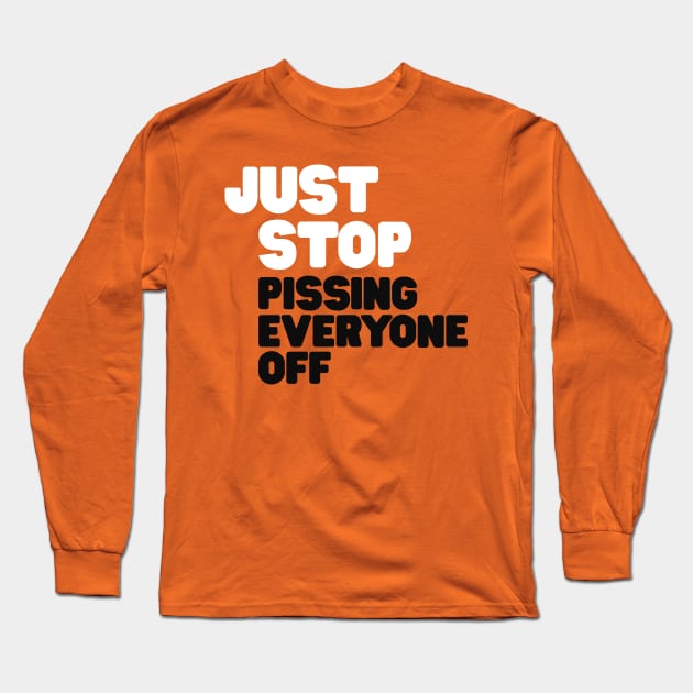 Just Stop Pissing Everyone Off Long Sleeve T-Shirt by Hamza Froug